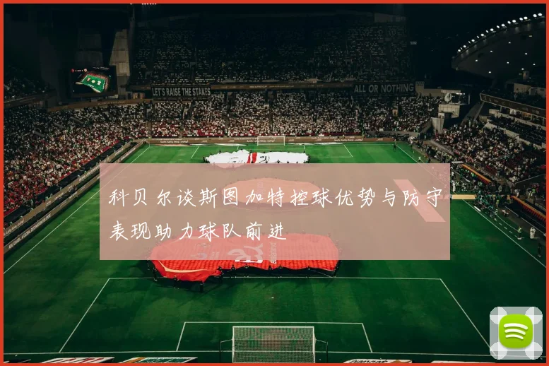 科贝尔谈斯图加特控球优势与防守表现助力球队前进