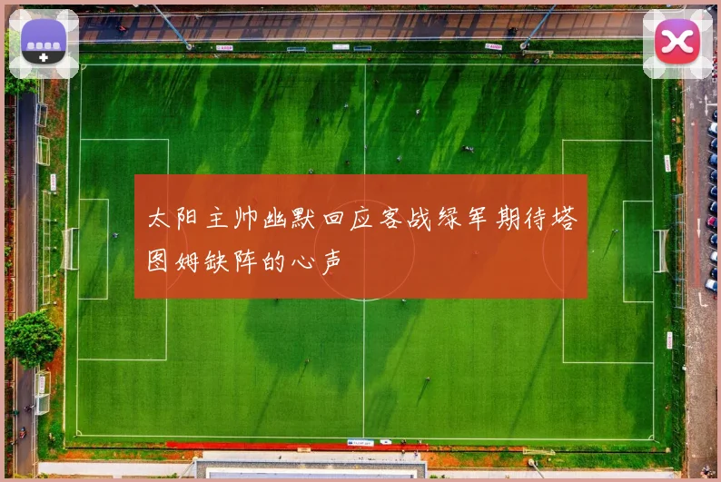 太阳主帅幽默回应客战绿军期待塔图姆缺阵的心声